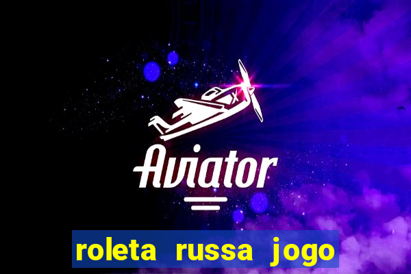 roleta russa jogo como funciona