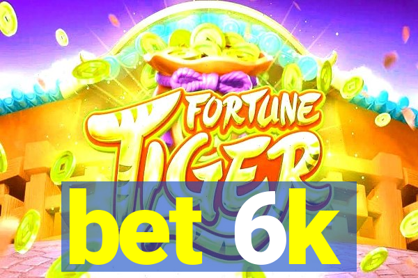 bet 6k