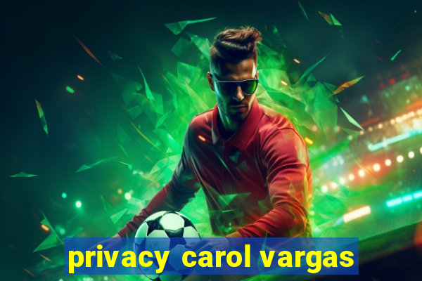 privacy carol vargas