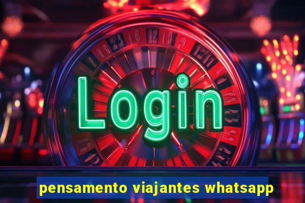 pensamento viajantes whatsapp