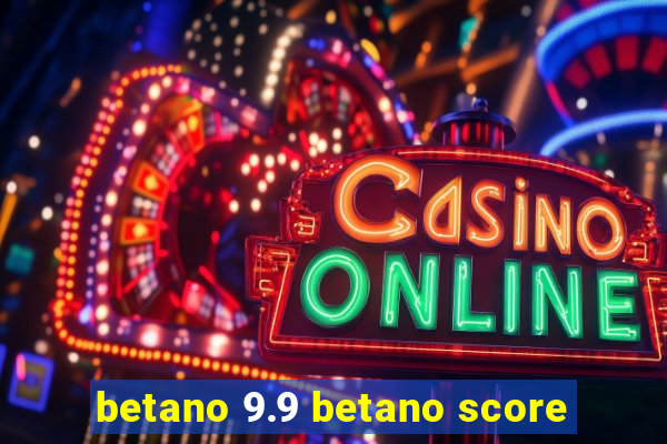 betano 9.9 betano score