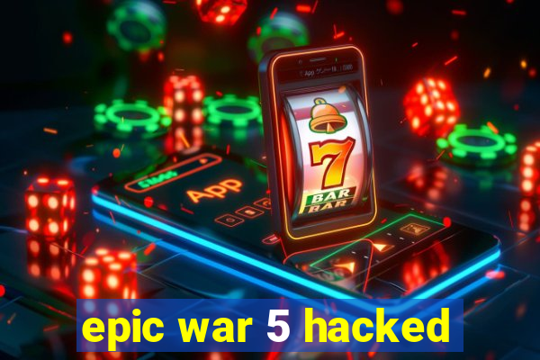 epic war 5 hacked