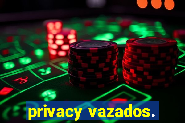 privacy vazados.