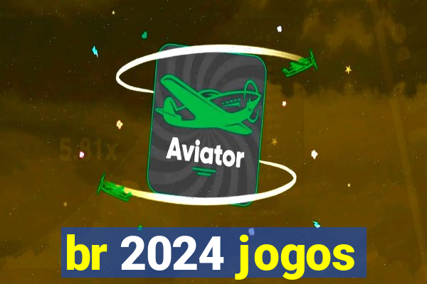 br 2024 jogos