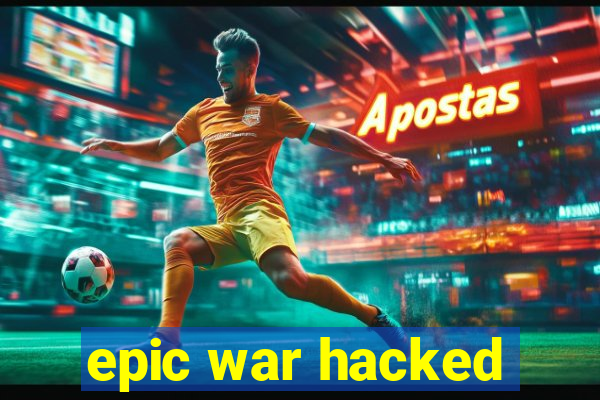 epic war hacked