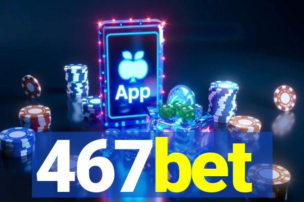 467bet