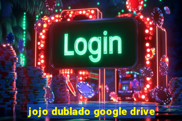 jojo dublado google drive