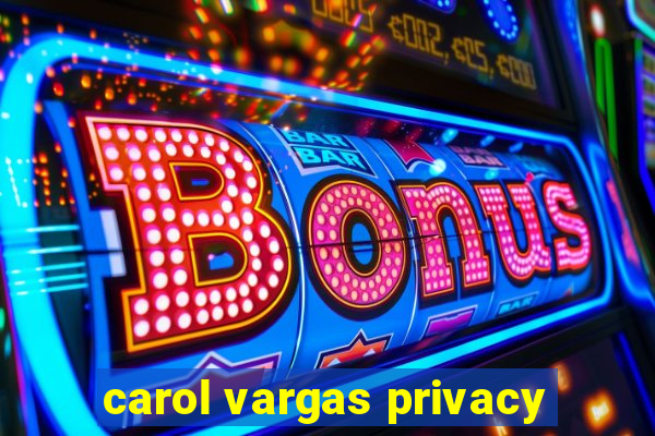 carol vargas privacy