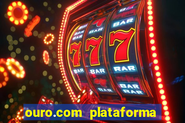 ouro.com plataforma de jogos