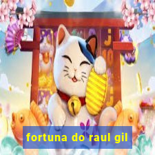 fortuna do raul gil