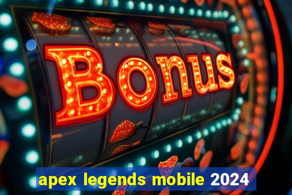 apex legends mobile 2024