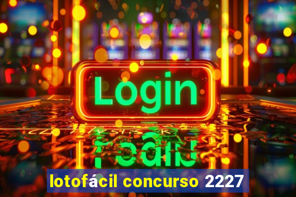 lotofácil concurso 2227