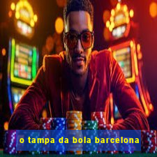 o tampa da bola barcelona