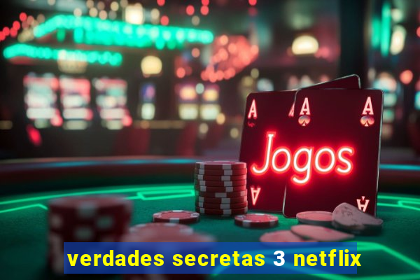 verdades secretas 3 netflix