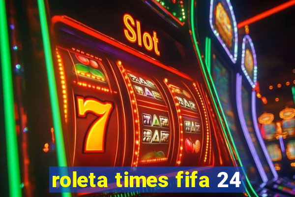 roleta times fifa 24