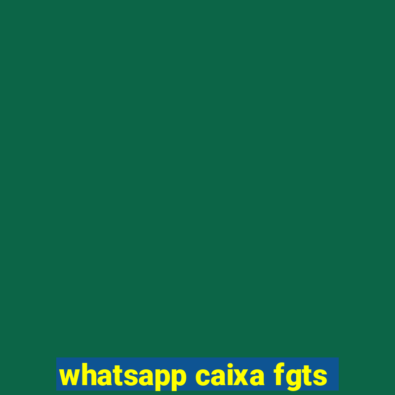 whatsapp caixa fgts