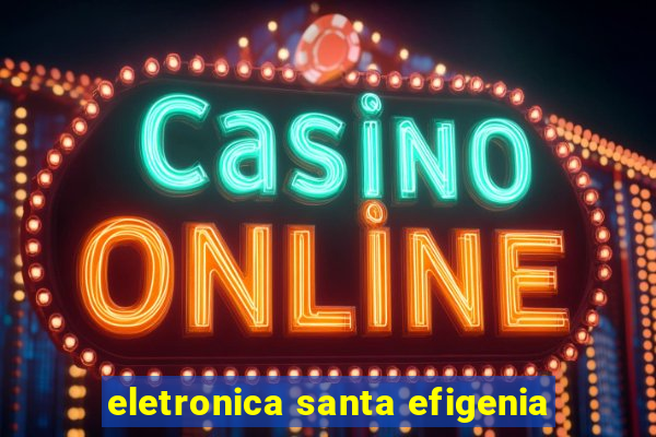 eletronica santa efigenia