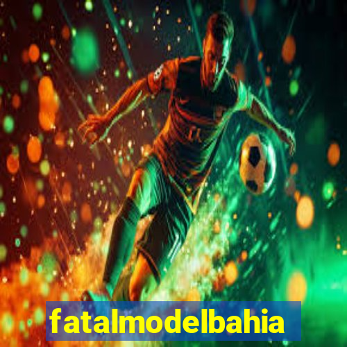 fatalmodelbahia