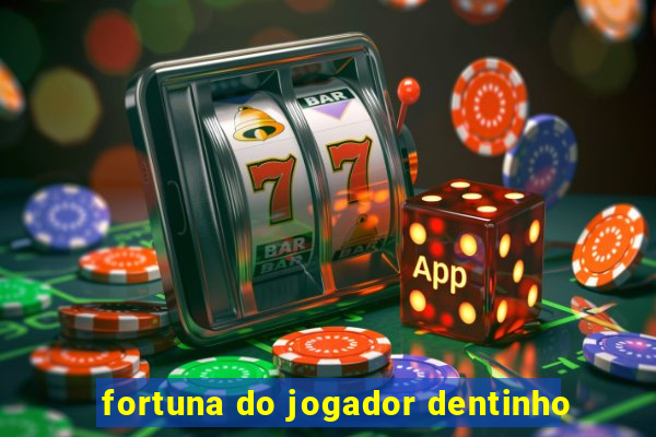 fortuna do jogador dentinho