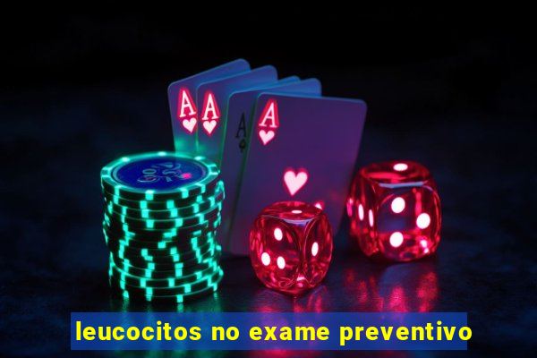 leucocitos no exame preventivo