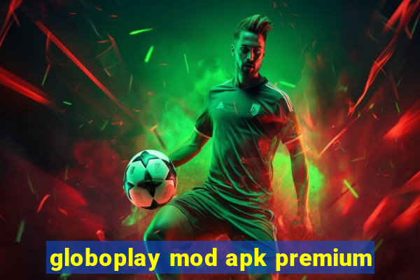 globoplay mod apk premium