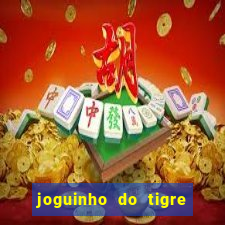 joguinho do tigre para ganhar dinheiro