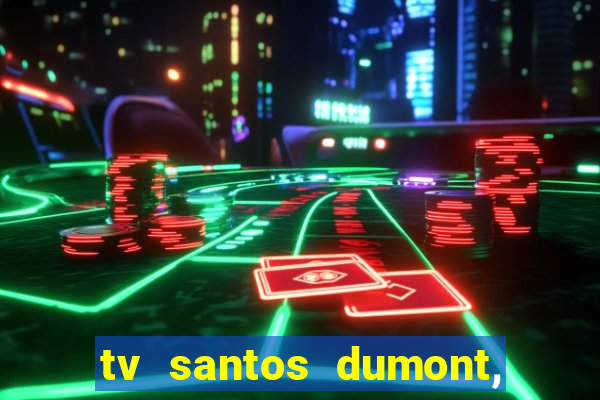 tv santos dumont, 431, centro