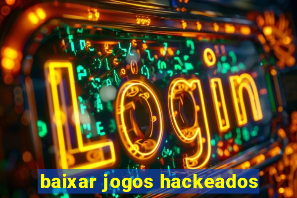 baixar jogos hackeados