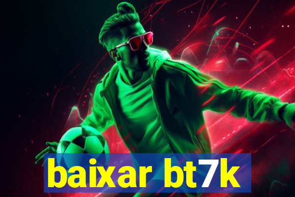 baixar bt7k