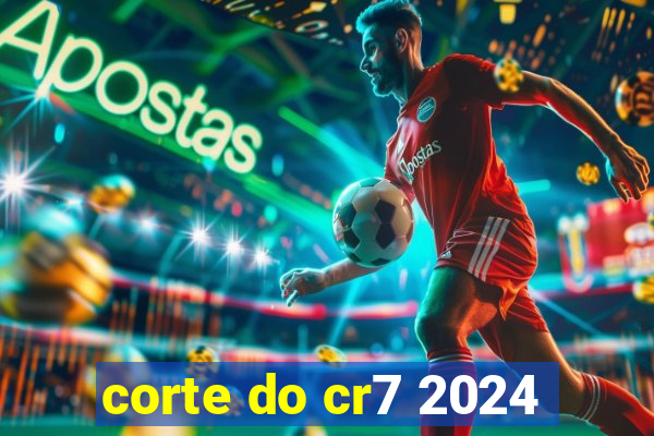 corte do cr7 2024