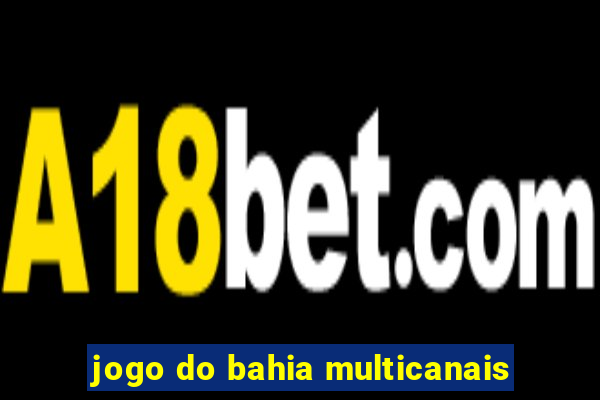 jogo do bahia multicanais