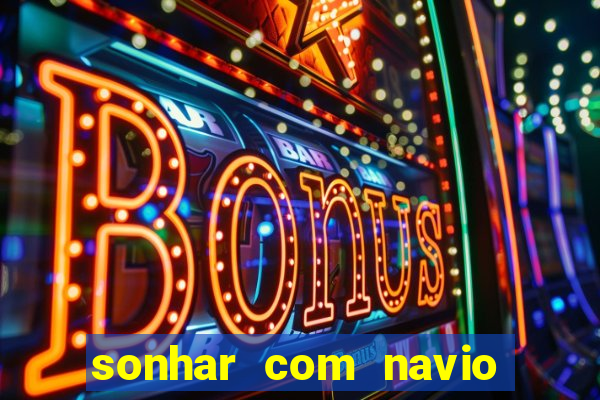 sonhar com navio jogo do bicho