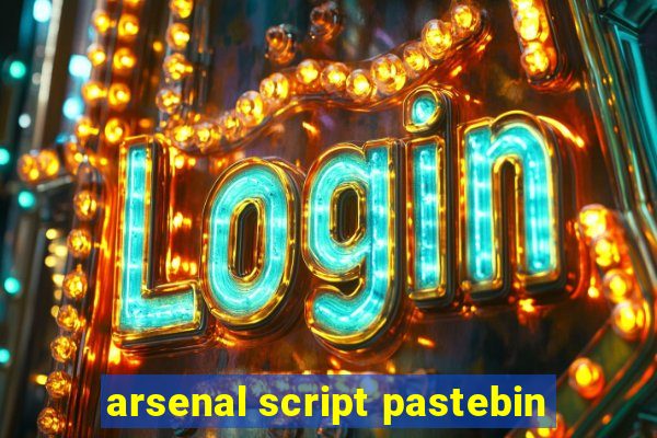 arsenal script pastebin