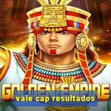 vale cap resultados