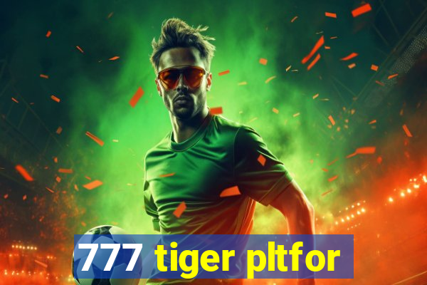 777 tiger pltfor