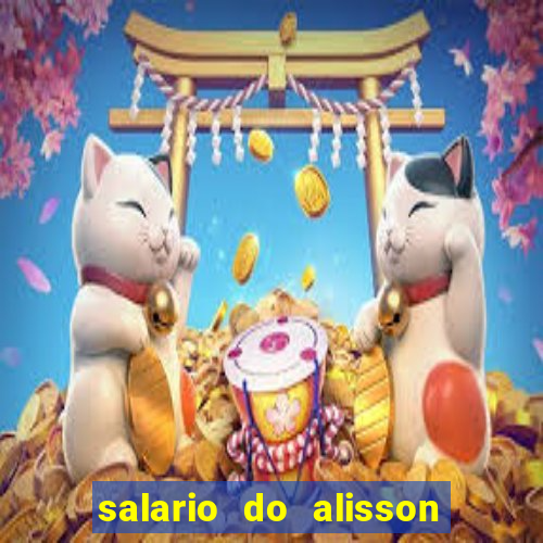 salario do alisson no liverpool