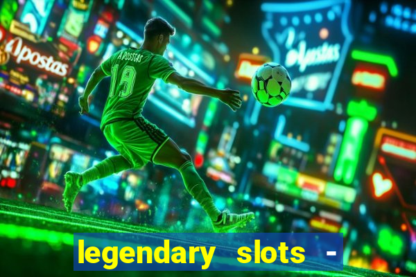 legendary slots - casino games