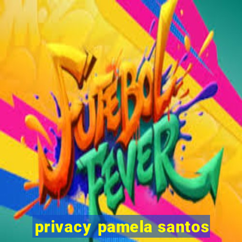 privacy pamela santos