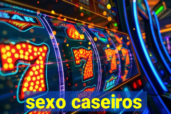 sexo caseiros