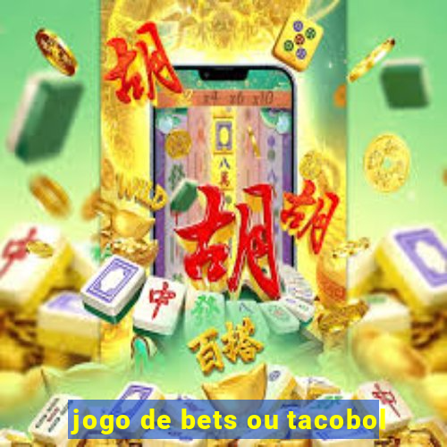 jogo de bets ou tacobol