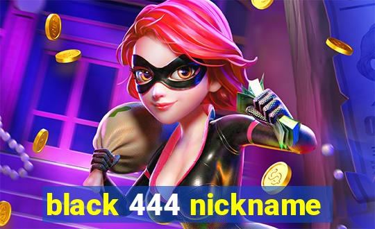 black 444 nickname