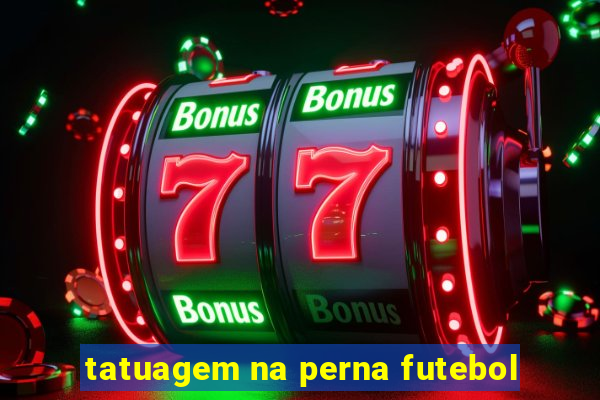 tatuagem na perna futebol