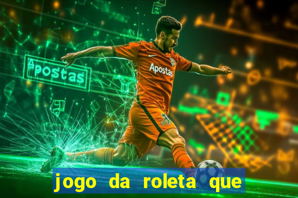 jogo da roleta que da dinheiro