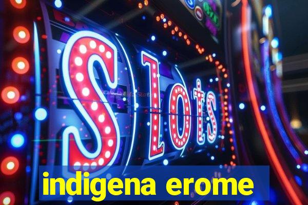 indigena erome