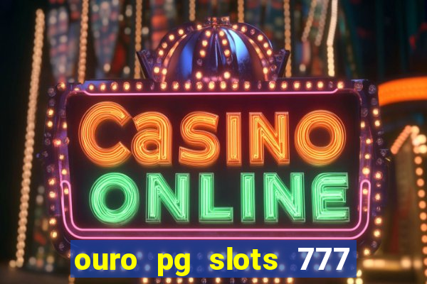 ouro pg slots 777 é confiável