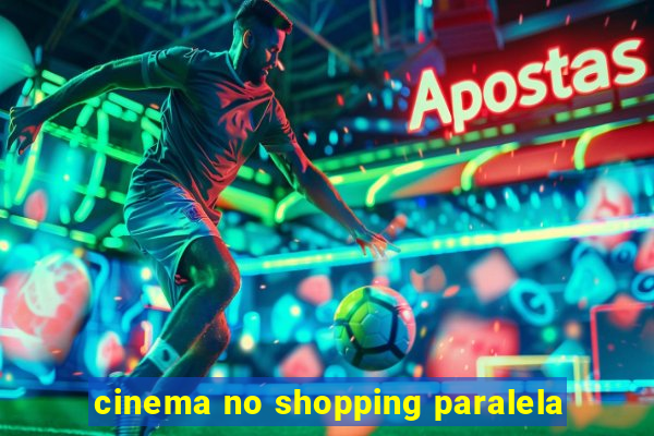 cinema no shopping paralela