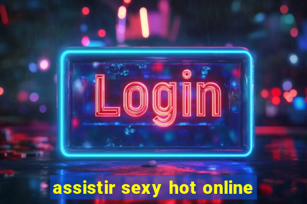 assistir sexy hot online