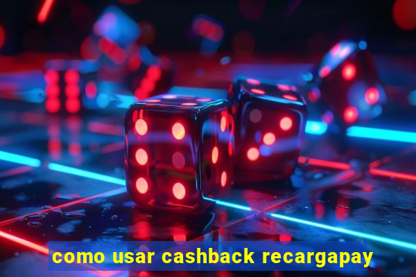 como usar cashback recargapay