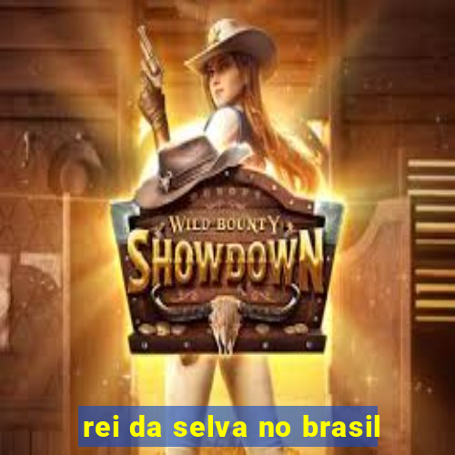 rei da selva no brasil