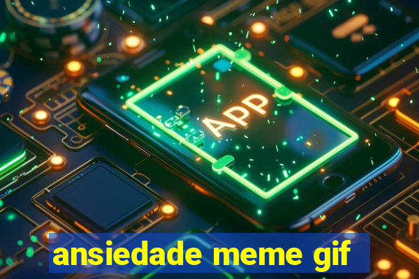 ansiedade meme gif